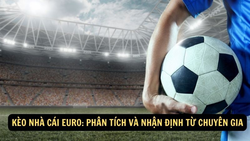 Kèo nhà cái Euro: Phân tích và nhận định từ chuyên gia 1 keo nha cai euro